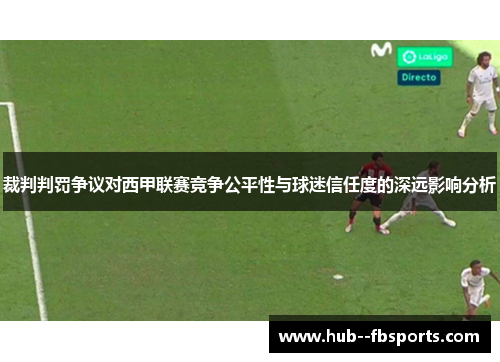 裁判判罚争议对西甲联赛竞争公平性与球迷信任度的深远影响分析