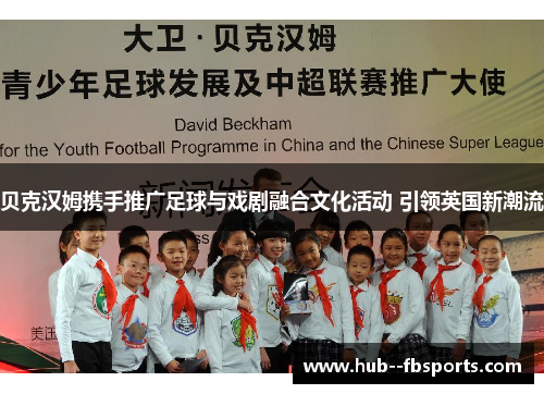 贝克汉姆携手推广足球与戏剧融合文化活动 引领英国新潮流 贝克汉姆携手推广足球与戏剧融合文化活动 引领英国新潮流