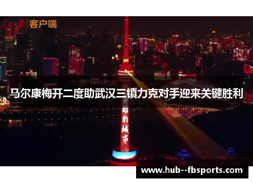 马尔康梅开二度助武汉三镇力克对手迎来关键胜利