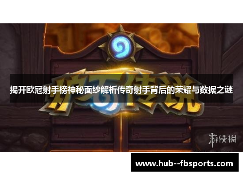 揭开欧冠射手榜神秘面纱解析传奇射手背后的荣耀与数据之谜